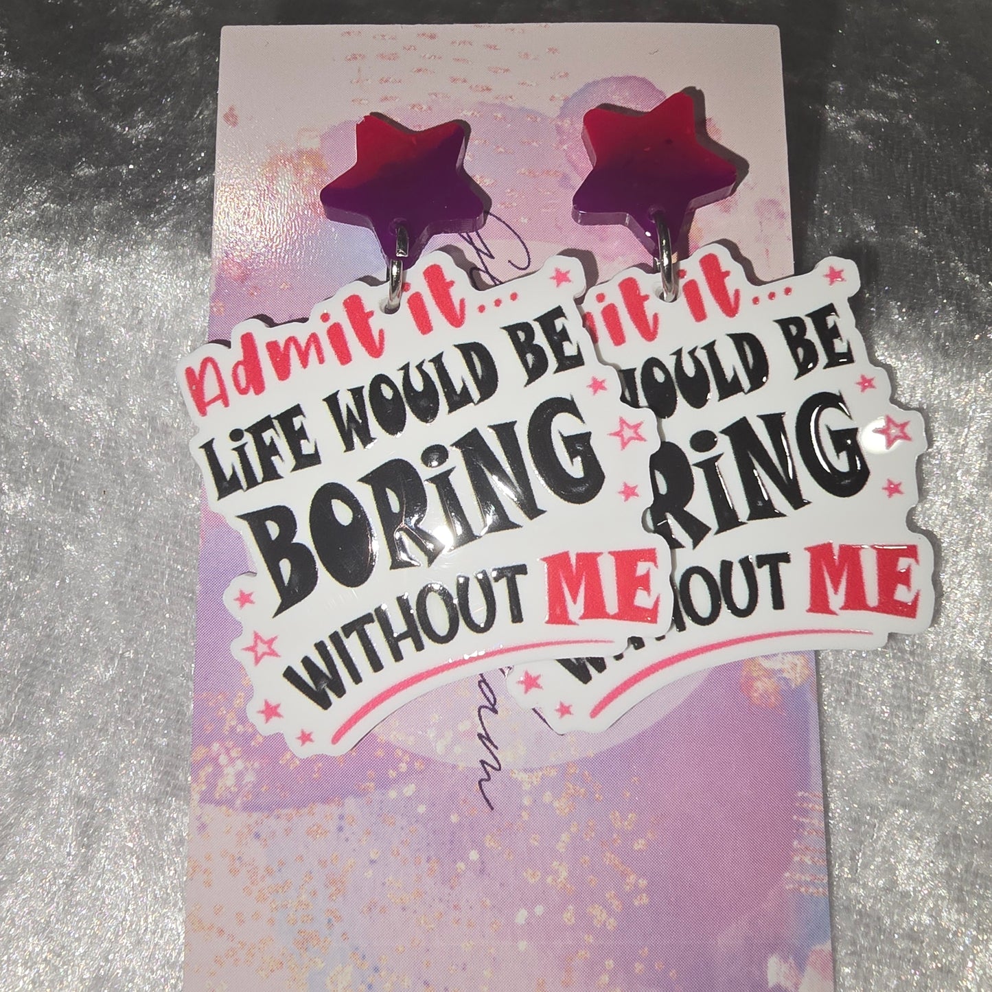 Admit It Life Would Be Boring Without Me