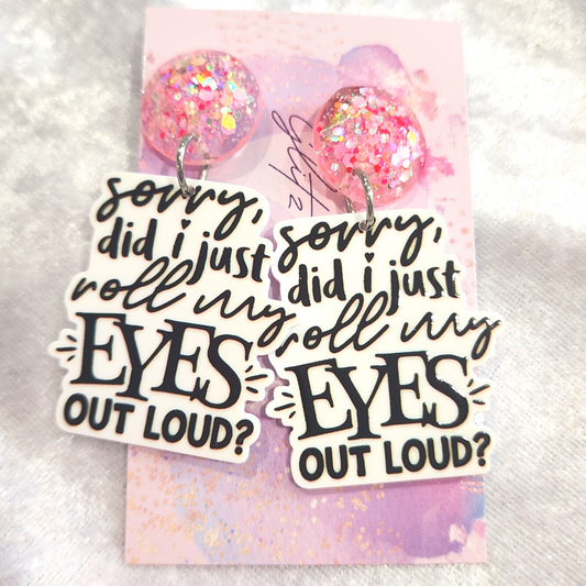 Sorry, Did I Just Roll My Eyes Out Loud Slogan Earrings